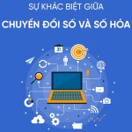 Số Hóa Và Chuyển Đổi Số Khác Nhau Như Thế Nào?