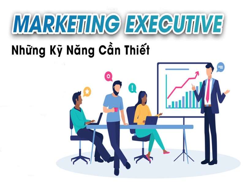 Các kỹ năng cần thiết của Marketing Executive