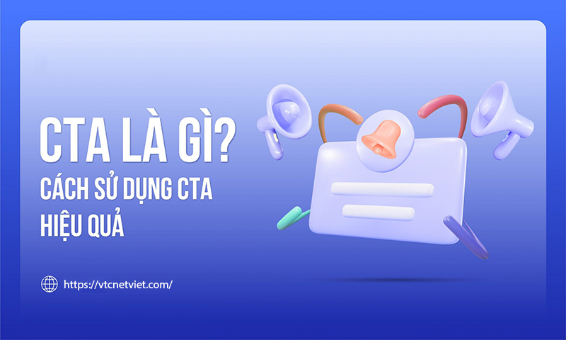 CTA là gì? 6 lưu ý khi tối ưu CTA nâng cao tỷ lệ chuyển đổi