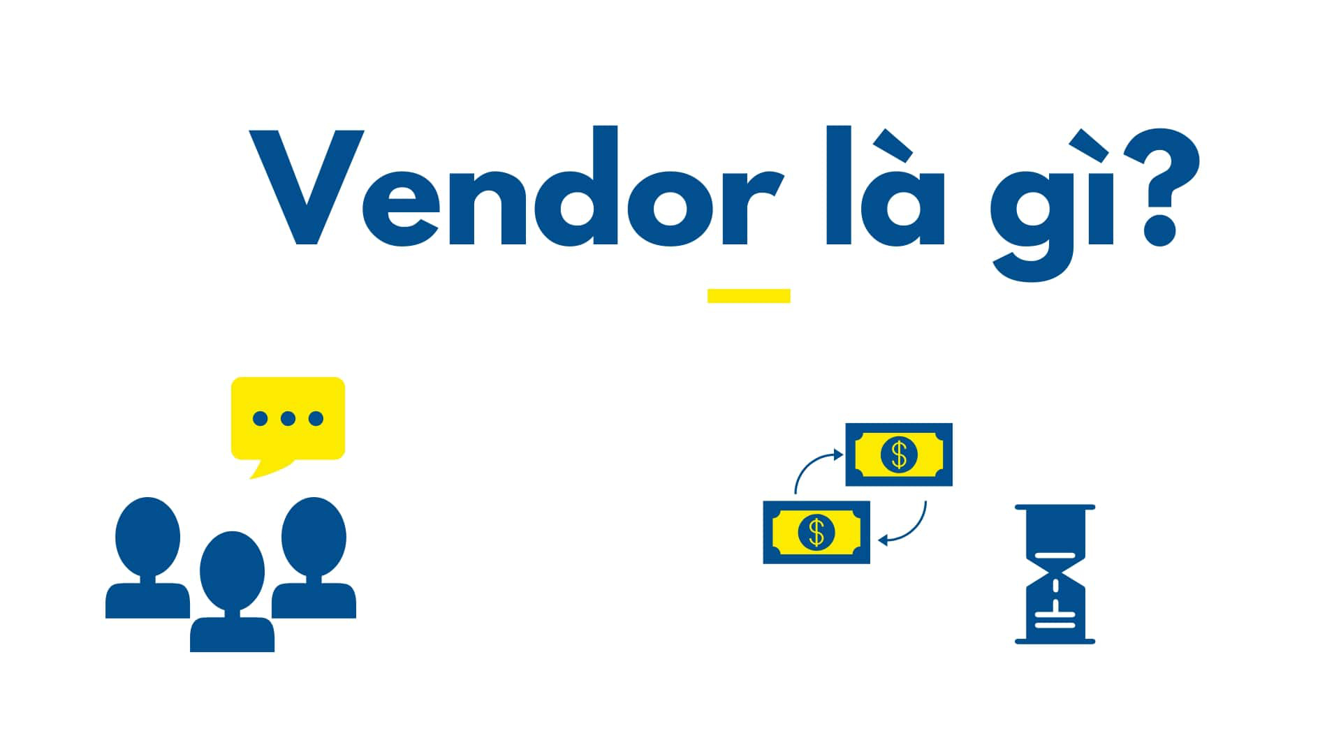 Vendor là gì? Đối tác chiến lược quan trọng trong kinh doanh